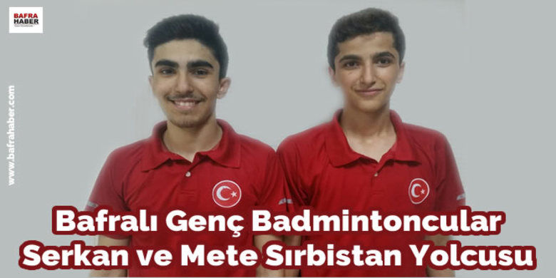 Bafralı Genç Badmintoncular Sırbistan Yolcusu - Bafralı genç Badmintoncular Serkan Uğurlu ve Mete Kaan Uçan Sırbistan`da düzenlenecek olan turnuvaya katılacaklar.