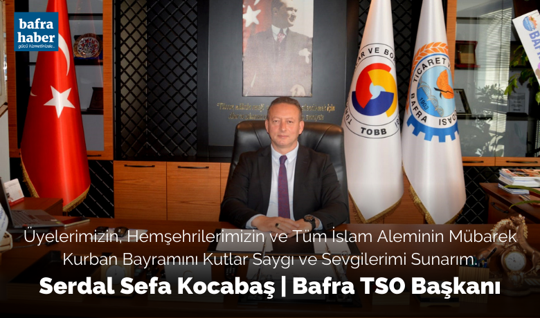 Serdal Sefa Kocabaş'tan Kurban Bayramı mesajı - Bafra TSO Başkanı Serdal Sefa Kocabaş Kurban Bayramı Mesajı yayımladı. 