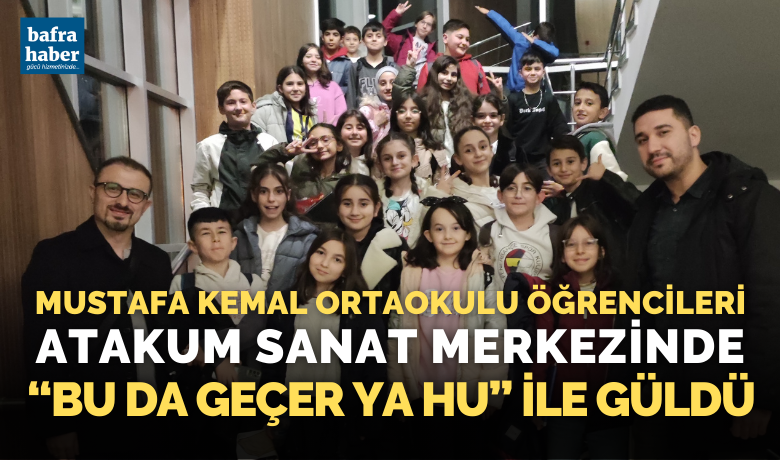 Öğrenciler Bu Da Geçer Ya Huİle Hem Güldü Hem De Düşündü - Bafra Mustafa Kemal Ortaokulu öğrencileri Samsun’da “Bu Da Geçer Ya Hu” Tiyatro oyununu izledi. 