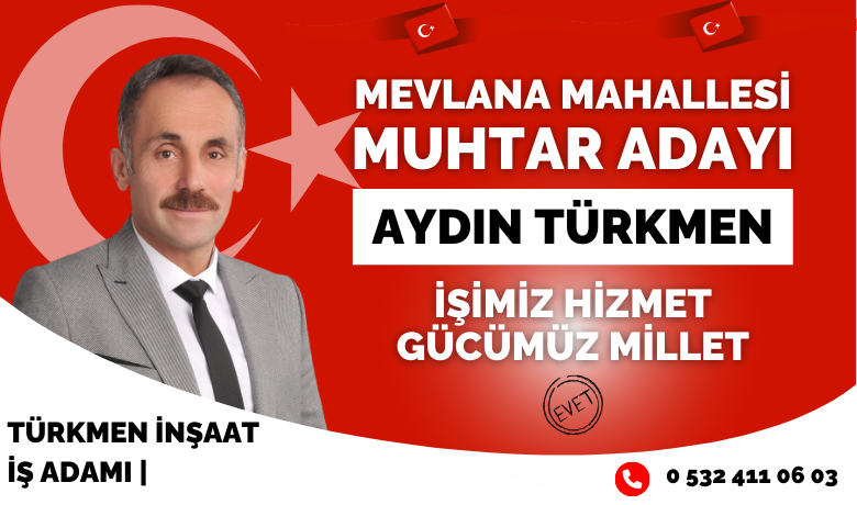 Mevlana Mahallesi Muhtar Adayı Aydın Türkmen  - Aydın Türkmen, 31 Mart 2024 tarihinde gerçekleşecek olan muhtarlık seçimi için Mevlana Mahallesi’nden aday oldu.