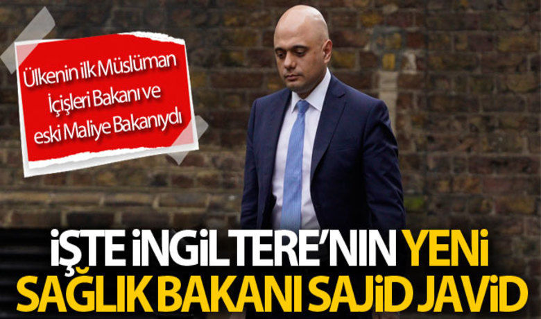 İngiltere'de Sajid Javid, yeni Sağlık Bakanı olarak atandı ...