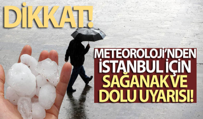 Meteoroloji'nden İstanbul için sağanak ve dolu uyarısı ...