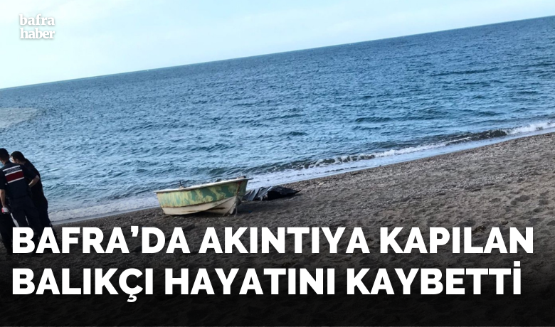 Bafra’da akıntıya kapılan bir kişi hayatını kaybetti